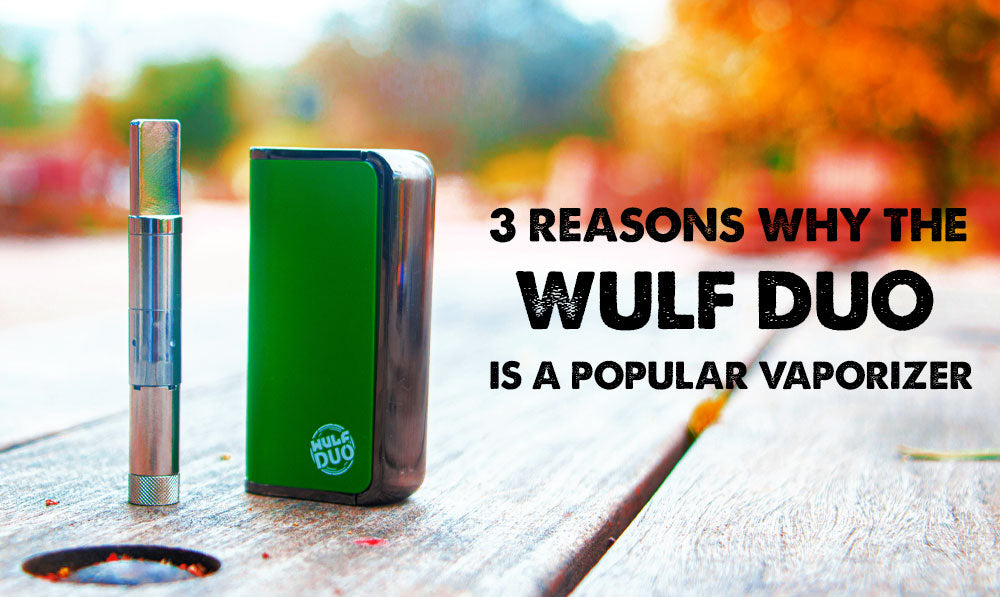 3 Reasons Why The Wulf Duo is a Popular Vaporizer